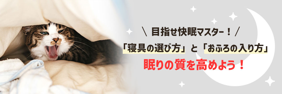 目指せ快眠マスター！「寝具の選び方」と「おふろの入り方」で眠りの質を高めよう！