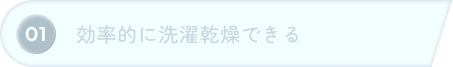 01 効率的に洗濯乾燥できる