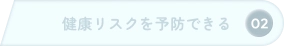 02 健康リスクを予防できる