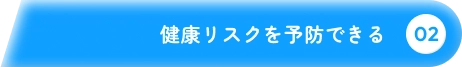 02 健康リスクを予防できる