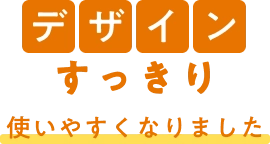 デザインすっきり 使いやすくなりました